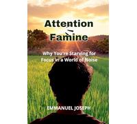 Attention Famine, Why You're Starving for Focus in a World of Noise