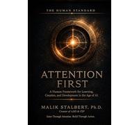 Attention First: The Human Standard, A Human Framework for Learning, Creation, and Development in the Age of AI
