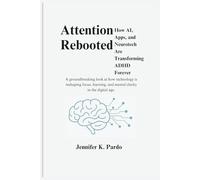 Attention Rebooted How AI, Apps, and Neurotech Are Transforming ADHD Forever: A groundbreaking look at how technology is reshaping focus, learning, ... in the digital age. (The Mind Balance)