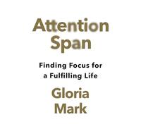 Attention Span: Finding Focus for a Fulfilling Life