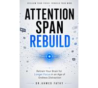 Attention Span Rebuild: Retrain Your Brain for Longer Focus in an Age of Endless Distraction (Mind Mastery Series)