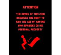 Attention: The Owner Of This Item Reserves The Right To Kick The Ass Of Anyone Who Infringes On His Personal Property.: Funny Humoristic Notebook