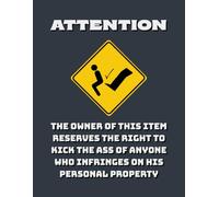 Attention: The Owner Of This Item Reserves The Right To Kick The Ass Of Anyone Who Infringes On His Personal Property.: Funny Humoristic Notebook