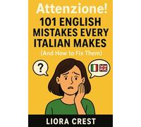 Attenzione! 101 English Mistakes Every Italian Makes: (And How to Fix Them) - Guida pratica per italiani con esempi reali, falsi amici, preposizioni, Business English e test finali