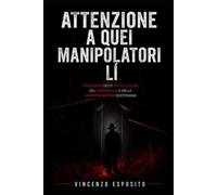 ATTENZIONE A QUEI MANIPOLATORI Lì: Psicologia delle provocazioni, del controllo e della manipolazione quotidiana