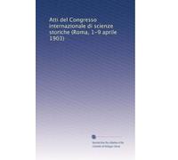 Atti del Congresso internazionale di scienze storiche (Roma, 1-9 aprile 1903): Volume 6
