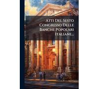 Atti Del Sesto Congresso Delle Banche Popolari Italiane...