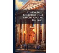 Atti Del Sesto Congresso Delle Banche Popolari Italiane...