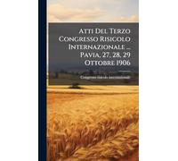 Atti Del Terzo Congresso Risicolo Internazionale ... Pavia, 27, 28, 29 Ottobre 1906