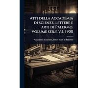 Atti della Accademia di scienze, lettere e arti di Palermo. Volume ser.3, v.5, 1900