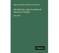 Atti della imp. regia Accademia di belle arti in Venezia: Anno 1844