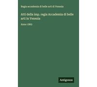 Atti della imp. regia Accademia di belle arti in Venezia: Anno 1862