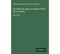 Atti della imp. regia Accademia di belle arti in Venezia: Anno 1864