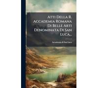 Atti Della R. Accademia Romana Di Belle Arti Denominata Di San Luca...