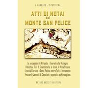 Atti di notai del Monte San Felice: Atripalda, Marchesi Rosa di Chianchetella e Bagnara, Montefredane, Santa Paolina contro Torrioni e Tufo, Il ... Frezzaroli-Jannotti e storie su Ceppaloni...