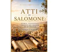 ATTI DI SALOMONE: STORIA, SAGGEZZA E L'EREDITÀ DEL GRANDE RE DI ISRAELE