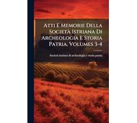 Atti E Memorie Della Società Istriana Di Archeologia E Storia Patria, Volumes 3-4