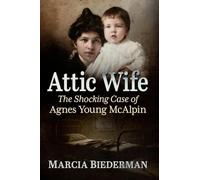 Attic Wife: The Shocking Case of Agnes Young McAlpin