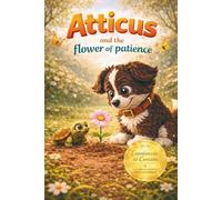 Atticus and the flower of patience: A children’s story about emotions, patience, and inner growth, inspired by the ancient wisdom of Kabbalah.