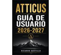 ATTICUS GUÍA DE USUARIO 2026-2027: Domina el Formateo, la Escritura Profesional y la Publicación en Amazon KDP con Total Confianza