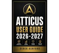 ATTICUS USER GUIDE 2026-2027: A COMPREHENSIVE Step-by-Step PROCESS for NOVICE and Professionals