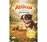Atticus y la flor de la paciencia: Cuento infantil sobre emociones, paciencia y crecimiento interior inspirado en la sabiduría ancestral de la Kabbalah.