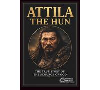 Attila the Hun: The True Story of the Scourge of God (The Quick Archive: Lives That Shaped History)