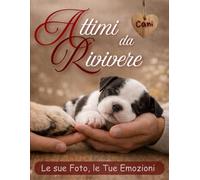 Attimi da Rivivere: Album dei Ricordi Personalizzabile con Foto ed Emozioni - Diario della Vita Insieme al tuo Cane