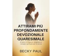 Attirami più Profondamente Devozionale Quaresimale: 40 giorni di digiuno, preghiera e risveglio spirituale per le donne