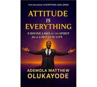 Attitude is Everything: 9 Divine Laws of the Spirit for a Limitless Life