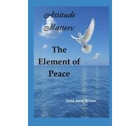 Attitude Matters: The Element of Peace (Attitude Matters: Elements of Peace, Joy, Grace, Love, and Hope)
