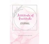Attitude of Gratitude: A Journey to abundance, joy, and inner harmony through the art of gratitude