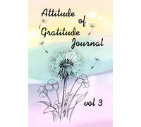 Attitude of Gratitude Journal vol. 3: positivitey through every experience, good or bad.