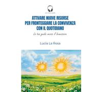 Attivare nuove risorse per fronteggiare la convivenza con il quotidiano: La tua guida verso il benessere (Oltre la Cura)