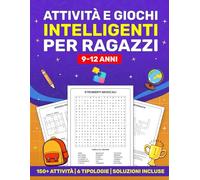 Attività e Giochi Intelligenti per Ragazzi 9-12 Anni: 150+ Attività | 6 Tipologie | Soluzioni incluse