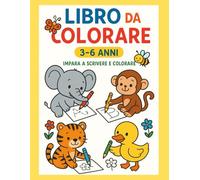 Attività Educative per Bambini 3-6 Anni - Imparo a Scrivere e Colorare con Animali: Libro prescolare con giochi, lettere e numeri per imparare divertendosi