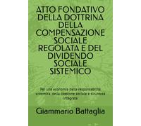 ATTO FONDATIVO DELLA DOTTRINA DELLA COMPENSAZIONE SOCIALE REGOLATA E DEL DIVIDENDO SOCIALE SISTEMICO: Per una economia della responsabilità sistemica, della coesione sociale e sicurezza integrata