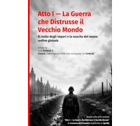 Atto I - La Guerra che Distrusse il Vecchio Mondo: Il crollo degli imperi e la nascita del nuovo ordine globale