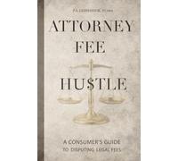 ATTORNEY FEE HU$TLE: A guide for challenging unreasonable legal fees