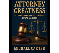 Attorney Greatness: 33 Steps to an Outstanding Legal Career