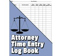 Attorney Time Entry Log Book: An Attorney Billable Hours Tracker || Perfect Law Firm Office Supplies || For Lawyers, Legal Representatives, and Legal Practitioners