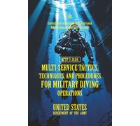 ATTP 3-34.84 Multi-Service Tactics, Techniques, and Procedures for Military Diving: [Annotated] Essential Joint-Service Guidelines for Professional Military Diving and Underwater Operations