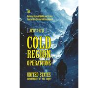 ATTP 3-97.11 Cold Region Operations: [Annotated] Mastering Survival, Mobility, and Tactical Superiority in Extreme Cold Environments
