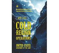 ATTP 3-97.11 Cold Region Operations: [Annotated] Mastering Survival, Mobility, and Tactical Superiority in Extreme Cold Environments