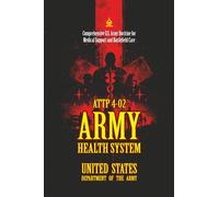 ATTP 4-02 Army Health System: [Annotated] Comprehensive U.S. Army Doctrine for Medical Support and Battlefield Care