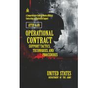 ATTP 4-10 Operational Contract Support Tactics, Techniques, and Procedures: [Annotated] A Comprehensive Guide to Modern Military Contracting and Battlefield Support
