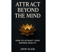 Attract Beyond the Mind: How to Attract Your Desired Reality (The Beyond the Mind Series)
