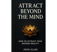 Attract Beyond the Mind: How to Attract Your Desired Reality (The Beyond the Mind Series)