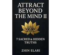 Attract Beyond the Mind II: 7 Sacred & Hidden Truths (The Beyond the Mind Series)