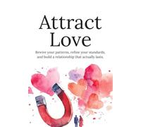 Attract Love: Build Confidence, Break Toxic Dating Patterns, and Create Meaningful Relationships in the Modern Dating World